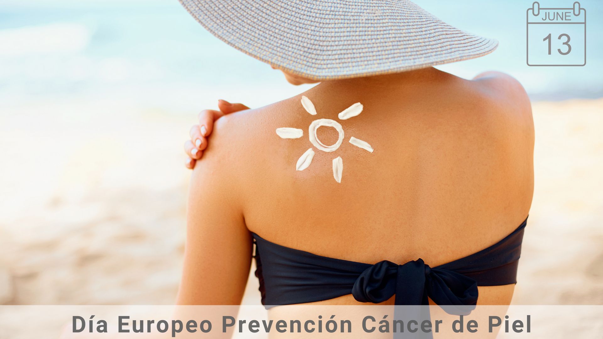 13 DE JUNIO: DÍA EUROPEO DE LA PREVENCIÓN DEL CÁNCER DE PIEL